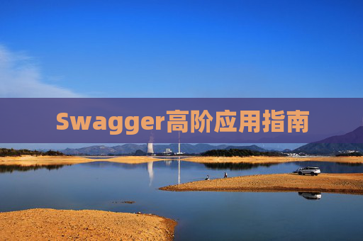 Swagger高阶应用指南